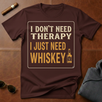 Don't Need Therapy Just Whiskey T-Shirt