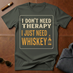 Don't Need Therapy Just Whiskey T-Shirt