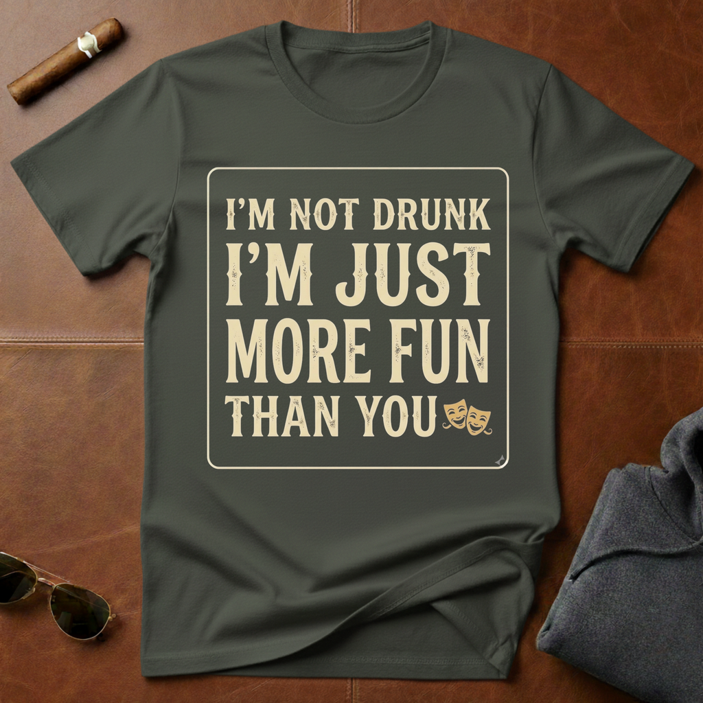 I'm Not Drunk I'm Just More Fun T-Shirt