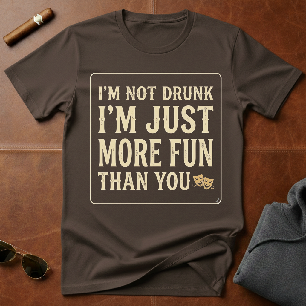 I'm Not Drunk I'm Just More Fun T-Shirt
