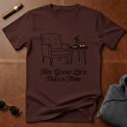 Good Life Takes Time T-Shirt