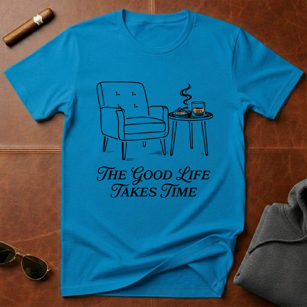 Good Life Takes Time T-Shirt