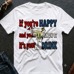 If You're Happy And You Know It Drink It T-Shirt